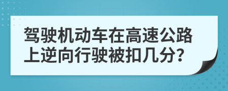 驾驶机动车在高速公路上逆向行驶被扣几分？