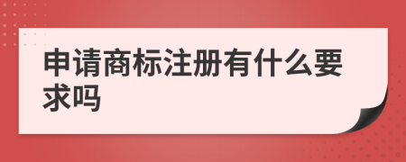 申请商标注册有什么要求吗