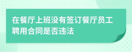 在餐厅上班没有签订餐厅员工聘用合同是否违法