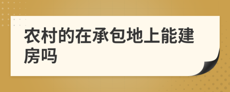 农村的在承包地上能建房吗