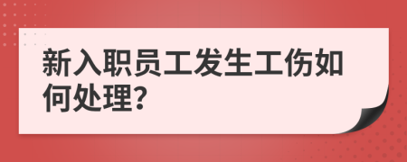 新入职员工发生工伤如何处理？