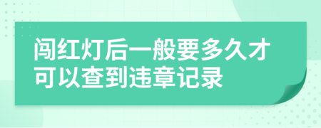 闯红灯后一般要多久才可以查到违章记录