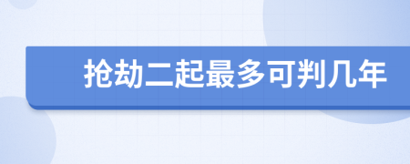 抢劫二起最多可判几年