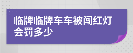 临牌临牌车车被闯红灯会罚多少