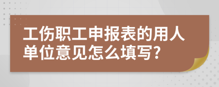 工伤职工申报表的用人单位意见怎么填写?