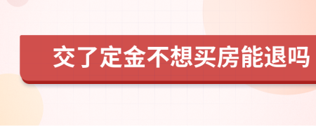 交了定金不想买房能退吗