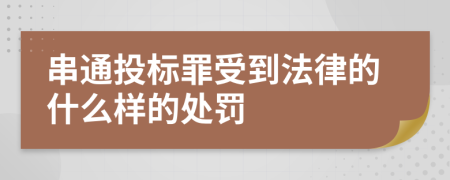 串通投标罪受到法律的什么样的处罚