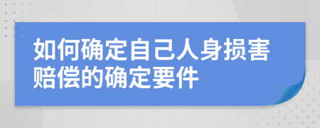 如何确定自己人身损害赔偿的确定要件