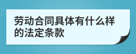 劳动合同具体有什么样的法定条款