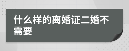 什么样的离婚证二婚不需要