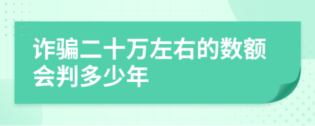 诈骗二十万左右的数额会判多少年