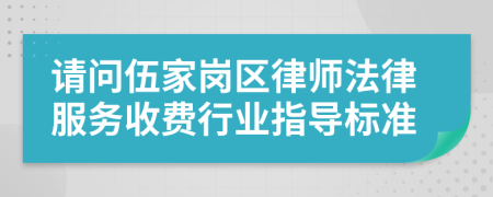 请问伍家岗区律师法律服务收费行业指导标准