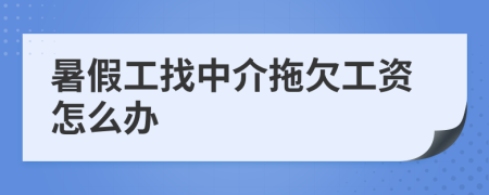 暑假工找中介拖欠工资怎么办