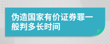 伪造国家有价证券罪一般判多长时间