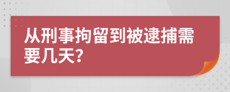 从刑事拘留到被逮捕需要几天？