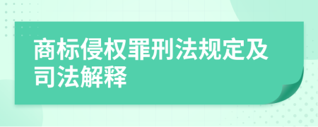 商标侵权罪刑法规定及司法解释