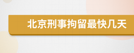 北京刑事拘留最快几天