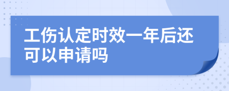 工伤认定时效一年后还可以申请吗