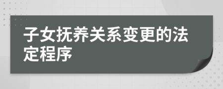 子女抚养关系变更的法定程序