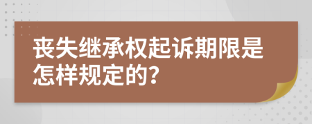 丧失继承权起诉期限是怎样规定的？