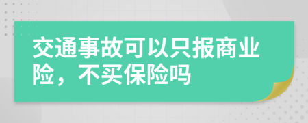 交通事故可以只报商业险，不买保险吗