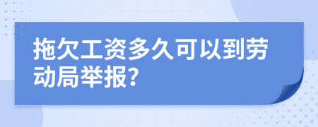 拖欠工资多久可以到劳动局举报？