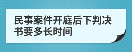 民事案件开庭后下判决书要多长时间