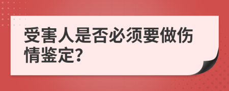 受害人是否必须要做伤情鉴定？