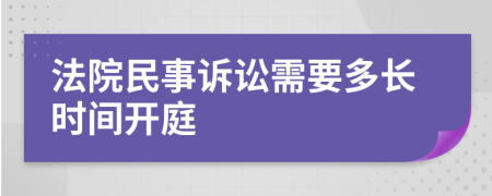 法院民事诉讼需要多长时间开庭