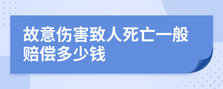 故意伤害致人死亡一般赔偿多少钱