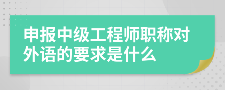 申报中级工程师职称对外语的要求是什么