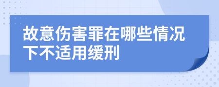 故意伤害罪在哪些情况下不适用缓刑