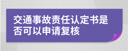 交通事故责任认定书是否可以申请复核