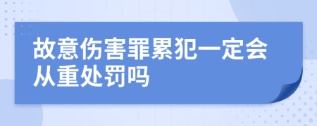 故意伤害罪累犯一定会从重处罚吗