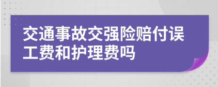 交通事故交强险赔付误工费和护理费吗