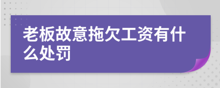 老板故意拖欠工资有什么处罚
