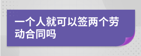 一个人就可以签两个劳动合同吗