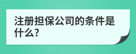 注册担保公司的条件是什么?