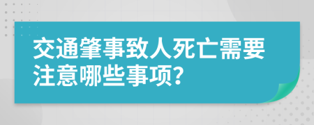 交通肇事致人死亡需要注意哪些事项？