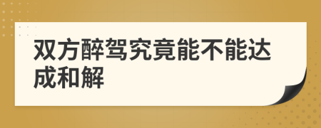 双方醉驾究竟能不能达成和解