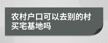 农村户口可以去别的村买宅基地吗