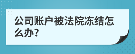 公司账户被法院冻结怎么办？