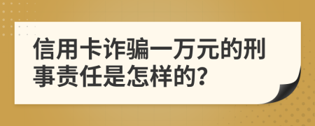 信用卡诈骗一万元的刑事责任是怎样的？