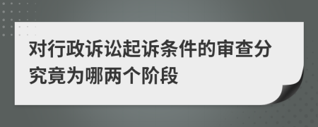 对行政诉讼起诉条件的审查分究竟为哪两个阶段