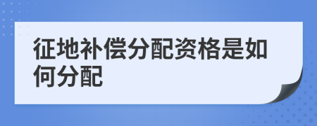 征地补偿分配资格是如何分配