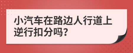 小汽车在路边人行道上逆行扣分吗？