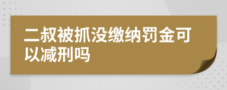 二叔被抓没缴纳罚金可以减刑吗