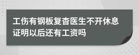 工伤有钢板复杳医生不开休息证明以后还有工资吗