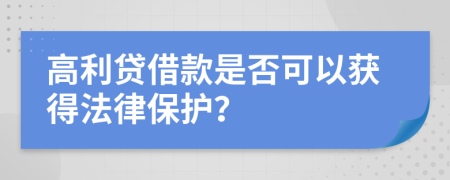 高利贷借款是否可以获得法律保护？