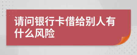 请问银行卡借给别人有什么风险